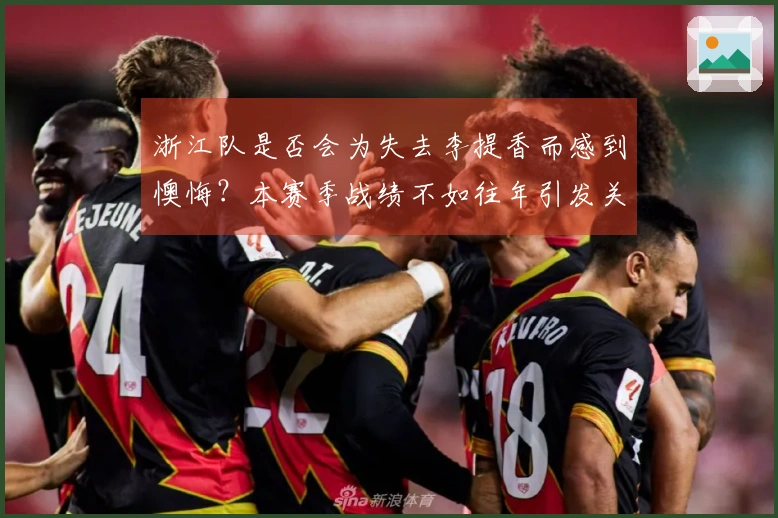 浙江队是否会为失去李提香而感到懊悔？本赛季战绩不如往年引发关注