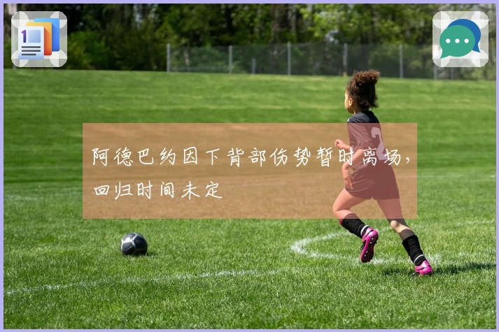 阿德巴约因下背部伤势暂时离场，回归时间未定