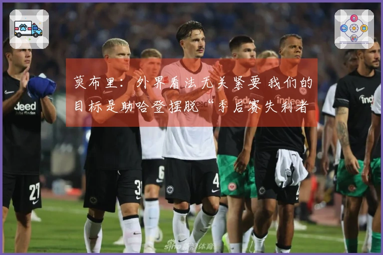 莫布里：外界看法无关紧要 我们的目标是助哈登摆脱“季后赛失利者”标签