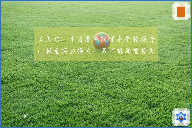 戈贝尔：季后赛中防守水平将提升，掘金实力强大，若不够渴望将失去机会